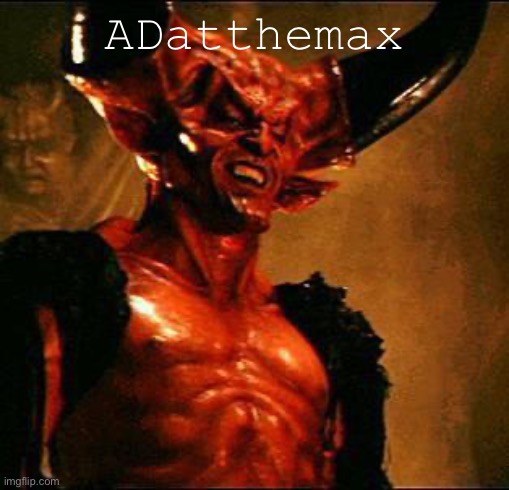 ADatthemax | image tagged in satan | made w/ Imgflip meme maker