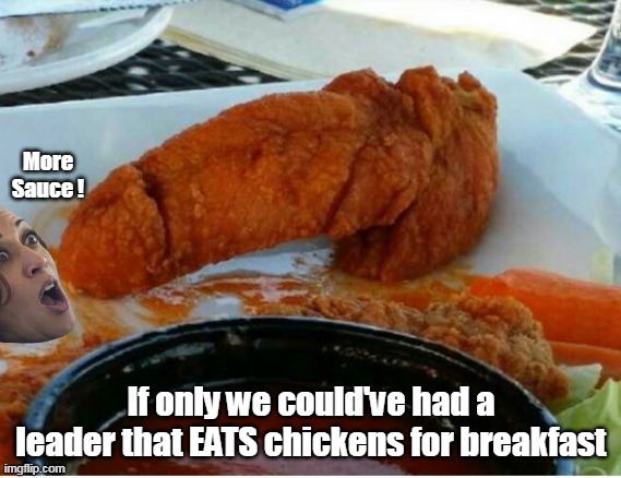 More Sauce ! If only we could've had a leader that EATS chickens for breakfast | made w/ Imgflip meme maker