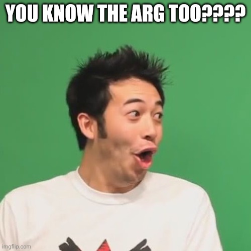 pogchamp | YOU KNOW THE ARG TOO???? | image tagged in pogchamp | made w/ Imgflip meme maker