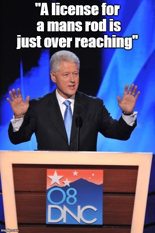 "A license for  a mans rod is just over reaching" | made w/ Imgflip meme maker