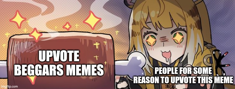 PEOPLE FOR SOME REASON TO UPVOTE THIS MEME UPVOTE BEGGARS MEMES | made w/ Imgflip meme maker