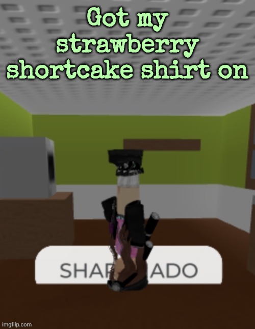 SHARKNADO | Got my strawberry shortcake shirt on | image tagged in sharknado | made w/ Imgflip meme maker