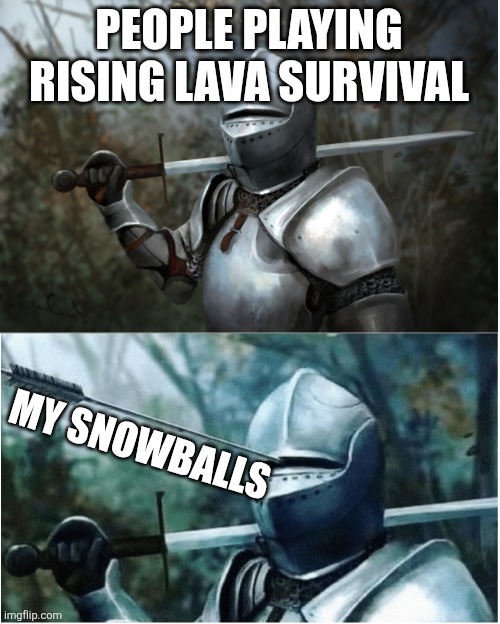 Minecraft mini games be like | PEOPLE PLAYING RISING LAVA SURVIVAL; MY SNOWBALLS | image tagged in knight with arrow in helmet,minecraft memes | made w/ Imgflip meme maker