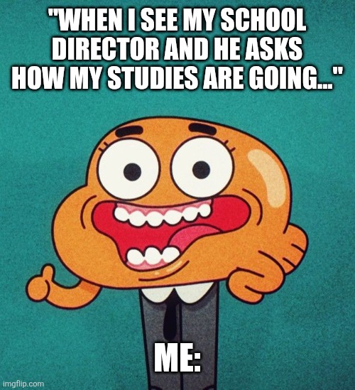 Darwin fake smile | "WHEN I SEE MY SCHOOL DIRECTOR AND HE ASKS HOW MY STUDIES ARE GOING..."; ME: | image tagged in darwin fake smile | made w/ Imgflip meme maker