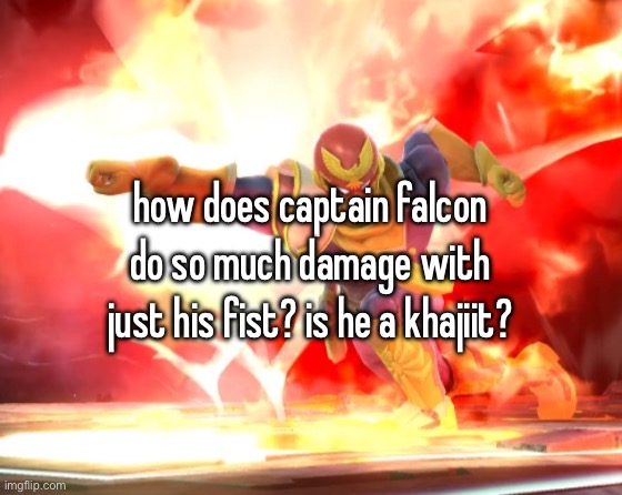 how does captain falcon do so much damage with just his fist? is he a khajiit? | made w/ Imgflip meme maker