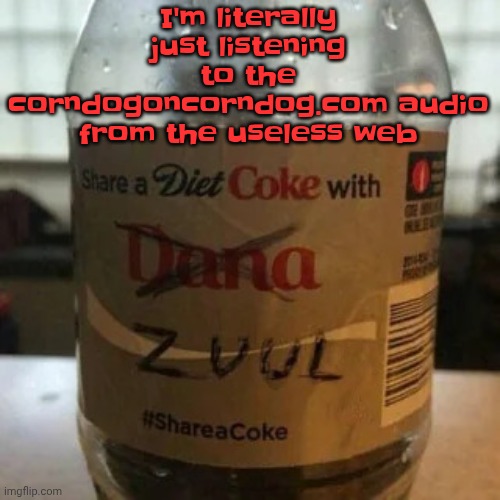 The useless web is also one of my hyperfixations | I'm literally just listening to the corndogoncorndog.com audio from the useless web | image tagged in there is no diet only zero | made w/ Imgflip meme maker