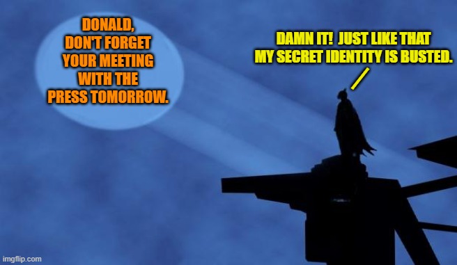 But how did CNN know Trump's secret identity in the first place? | DAMN IT!  JUST LIKE THAT MY SECRET IDENTITY IS BUSTED. DONALD, DON'T FORGET YOUR MEETING WITH THE PRESS TOMORROW. _ | image tagged in batman signal | made w/ Imgflip meme maker