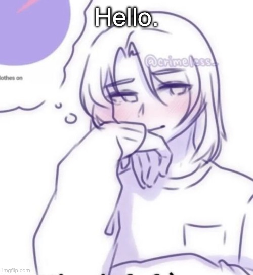 Smug look | Hello. | image tagged in smug look | made w/ Imgflip meme maker