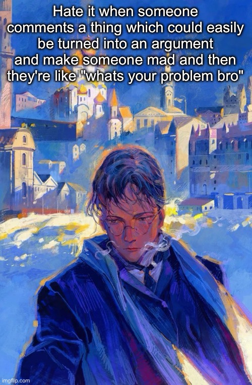 I know many people here who do this. And im not talking about ragebaiters | Hate it when someone comments a thing which could easily be turned into an argument and make someone mad and then they're like "whats your problem bro" | image tagged in ivan karamazov | made w/ Imgflip meme maker