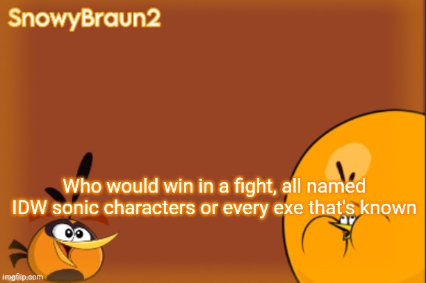 bubbles announcement temp (credits to bandito) | Who would win in a fight, all named IDW sonic characters or every exe that's known | image tagged in bubbles announcement temp credits to bandito | made w/ Imgflip meme maker