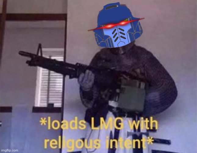 Loads LMG with religious intent | image tagged in loads lmg with religious intent | made w/ Imgflip meme maker