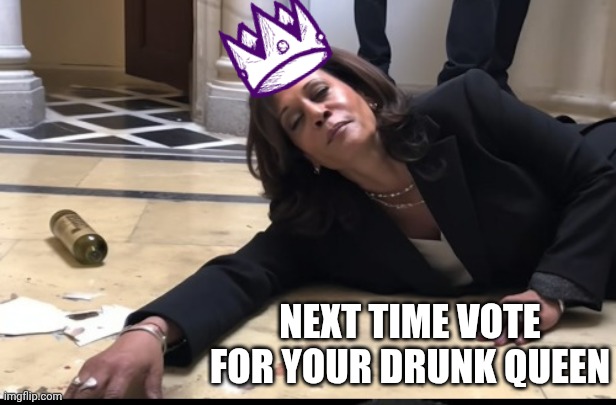 drunk kamala | NEXT TIME VOTE FOR YOUR DRUNK QUEEN | image tagged in drunk kamala | made w/ Imgflip meme maker