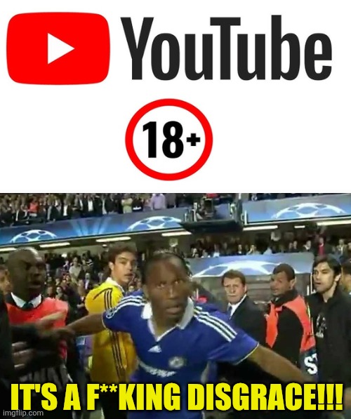 Didier Drogba Hates YouTube AI Age Restrictions | IT'S A F**KING DISGRACE!!! | image tagged in youtube,drogba,why,disgrace,memes | made w/ Imgflip meme maker