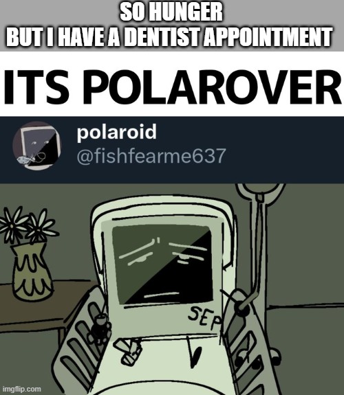 AUGH | SO HUNGER
BUT I HAVE A DENTIST APPOINTMENT | made w/ Imgflip meme maker