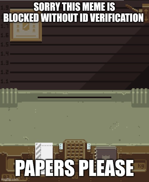 Let me see those papers | SORRY THIS MEME IS BLOCKED WITHOUT ID VERIFICATION; PAPERS PLEASE | image tagged in empty booth,papers please,id,verification | made w/ Imgflip meme maker