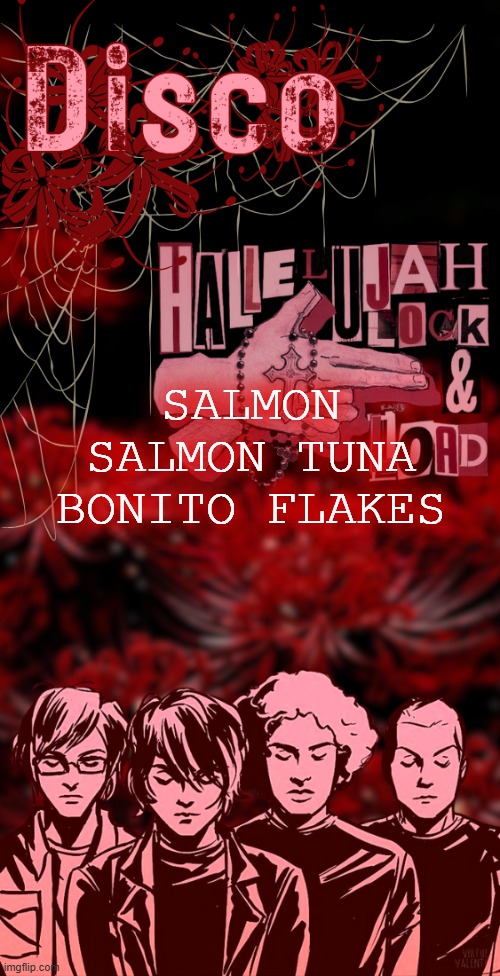 disco's red mcr temp | SALMON SALMON TUNA BONITO FLAKES | image tagged in disco's red mcr temp | made w/ Imgflip meme maker