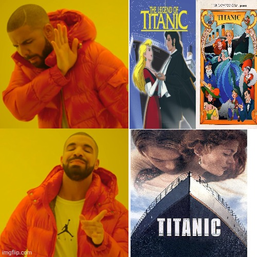 I'm sure James Cameron's Titanic (1997) is definitely way better than those two cr*ppy Titanic animated films | image tagged in memes,drake hotline bling,titanic,1990s,james cameron | made w/ Imgflip meme maker