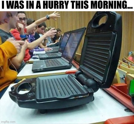 I Was In A Hurry This Morning... | I WAS IN A HURRY THIS MORNING... | image tagged in chrisjoines1 | made w/ Imgflip meme maker