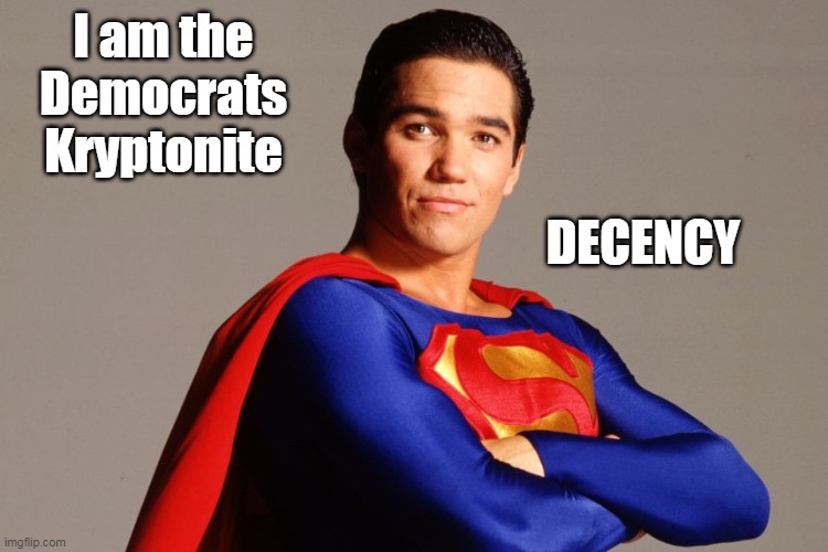 I am the Democrats Kryptonite DECENCY | made w/ Imgflip meme maker