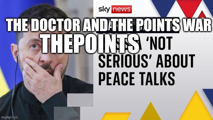 Volodymyr Zelenskyy | THE DOCTOR AND THE POINTS WAR; THEPOINTS | image tagged in volodymyr zelenskyy | made w/ Imgflip meme maker