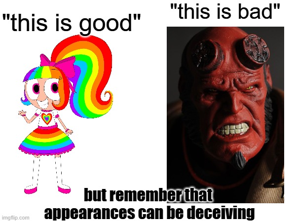 anti rainb0wk1tty101 meme with hellboy | "this is bad"; "this is good"; but remember that
 appearances can be deceiving | image tagged in hellboy | made w/ Imgflip meme maker