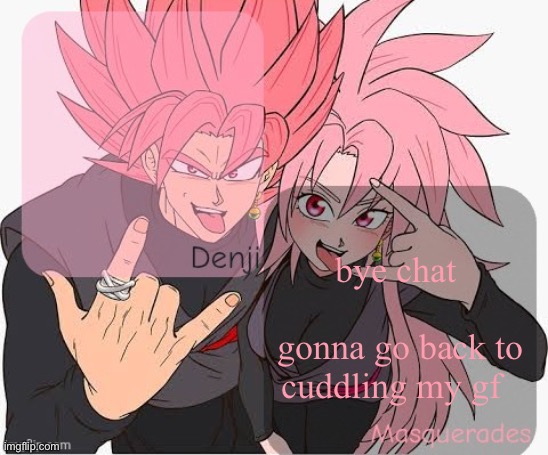 Denji and masq announcement template | bye chat 
 
gonna go back to cuddling my gf | image tagged in denji and masq announcement template | made w/ Imgflip meme maker