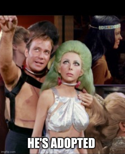 Kirk and green hair lady | HE'S ADOPTED | image tagged in kirk and green hair lady | made w/ Imgflip meme maker