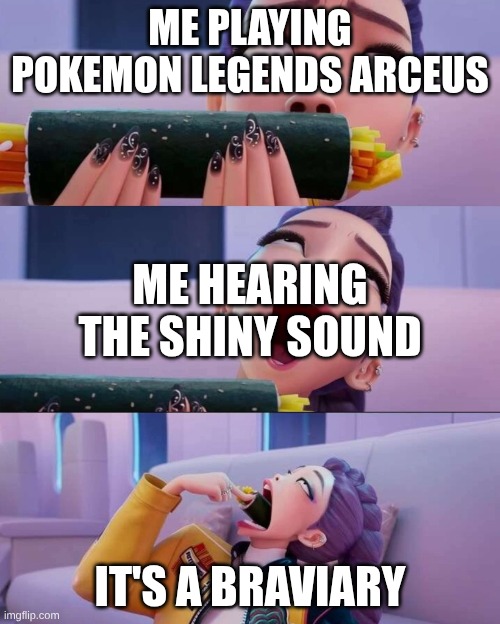 Legends Arceus | ME PLAYING POKEMON LEGENDS ARCEUS; ME HEARING THE SHINY SOUND; IT'S A BRAVIARY | image tagged in rumi devour | made w/ Imgflip meme maker