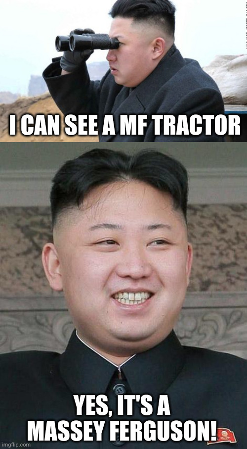 Massey Ferguson tractor - they're blue! | I CAN SEE A MF TRACTOR; YES, IT'S A MASSEY FERGUSON! | image tagged in kim jung un,binoculars,massey ferguson,tractor,oh wow are you actually reading these tags | made w/ Imgflip meme maker
