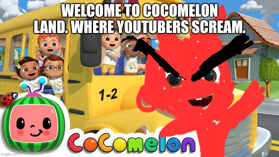 Welcome to Cocomelon Land. | WELCOME TO COCOMELON LAND. WHERE YOUTUBERS SCREAM. | image tagged in cocomelon,devil | made w/ Imgflip meme maker