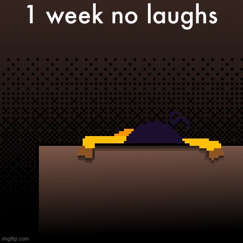 life. | 1 week no laughs | image tagged in life | made w/ Imgflip meme maker