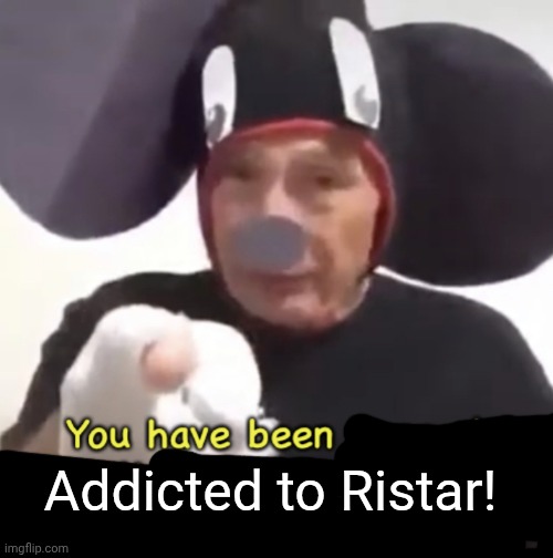 You Have Been Addicted to Ristar! | Addicted to Ristar! | image tagged in banned from the mickey mouse club | made w/ Imgflip meme maker