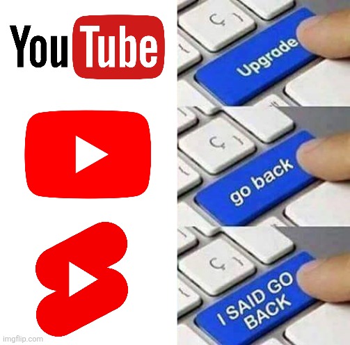 YouTube | image tagged in upgrade go back i said go back | made w/ Imgflip meme maker