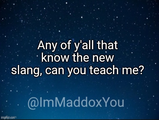 ImMaddoxYou template | Any of y'all that know the new slang, can you teach me? | image tagged in immaddoxyou template | made w/ Imgflip meme maker