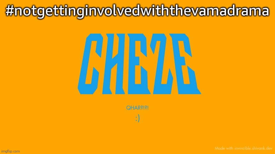 Cheze Titlecard | #notgettinginvolvedwiththevamadrama | image tagged in cheze titlecard | made w/ Imgflip meme maker