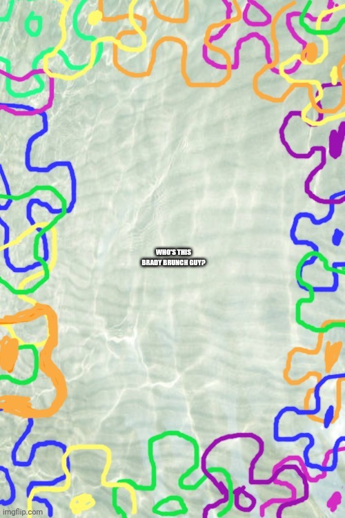 Seabed Temp | WHO'S THIS BRADY BRUNCH GUY? | image tagged in seabed temp | made w/ Imgflip meme maker