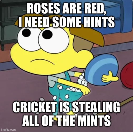 Mints | ROSES ARE RED, I NEED SOME HINTS; CRICKET IS STEALING ALL OF THE MINTS | image tagged in rhymes | made w/ Imgflip meme maker