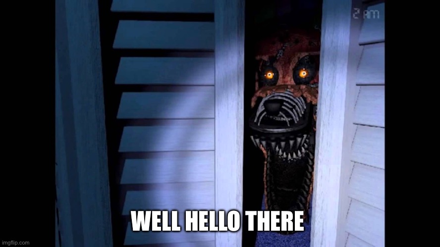 Foxy FNaF 4 | WELL HELLO THERE | image tagged in foxy fnaf 4 | made w/ Imgflip meme maker