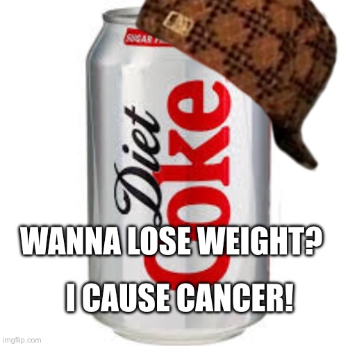 …and a Diet Coke please | WANNA LOSE WEIGHT? I CAUSE CANCER! | image tagged in diet coke,dank memes,scumbag steve | made w/ Imgflip meme maker