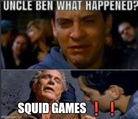 Uncle ben what happened | SQUID GAMES ❗❗ | image tagged in uncle ben what happened | made w/ Imgflip meme maker