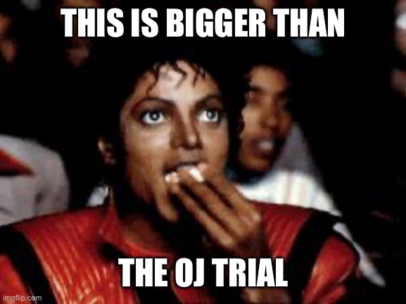 michael jackson eating popcorn | THIS IS BIGGER THAN THE OJ TRIAL | image tagged in michael jackson eating popcorn | made w/ Imgflip meme maker