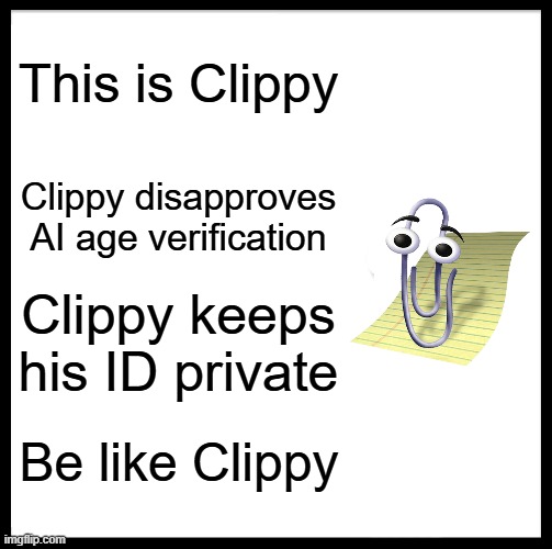 Spread the word from Clippy! | This is Clippy; Clippy disapproves AI age verification; Clippy keeps his ID private; Be like Clippy | image tagged in memes,be like bill,be like clippy,clippy,youtube,united kingdom | made w/ Imgflip meme maker