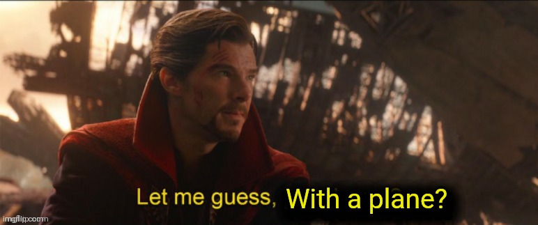 Dr Strange let me guess 2 | With a plane? | image tagged in dr strange let me guess 2 | made w/ Imgflip meme maker