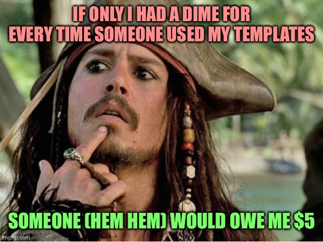 if only I had a VJ | IF ONLY I HAD A DIME FOR EVERY TIME SOMEONE USED MY TEMPLATES; SOMEONE (HEM HEM) WOULD OWE ME $5 | image tagged in if only i had a vj | made w/ Imgflip meme maker