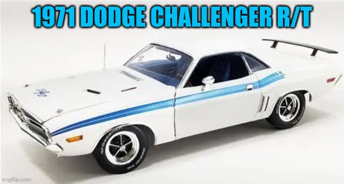 1971 Dodge Challenger R/T | 1971 DODGE CHALLENGER R/T | made w/ Imgflip meme maker