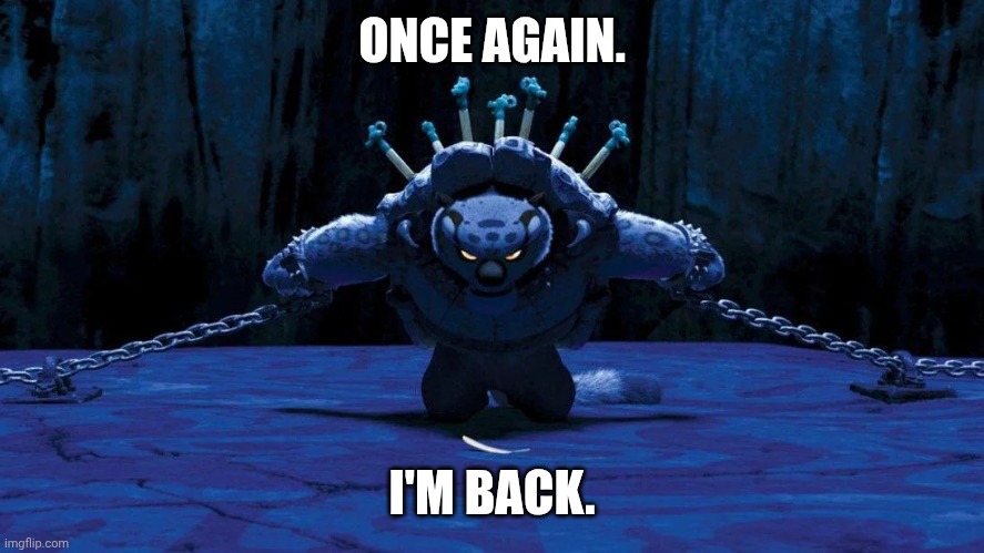 And I will release all everything that has come to my little autistic mind. | ONCE AGAIN. I'M BACK. | image tagged in tai lung chained up | made w/ Imgflip meme maker