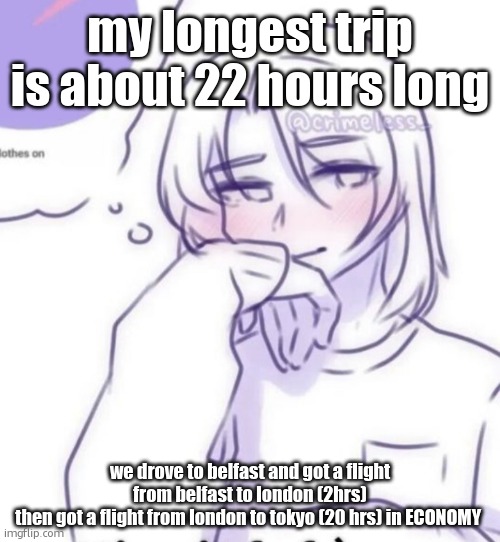 when you wake up and you are still in the plane | my longest trip is about 22 hours long; we drove to belfast and got a flight from belfast to london (2hrs)
then got a flight from london to tokyo (20 hrs) in ECONOMY | image tagged in smug look | made w/ Imgflip meme maker