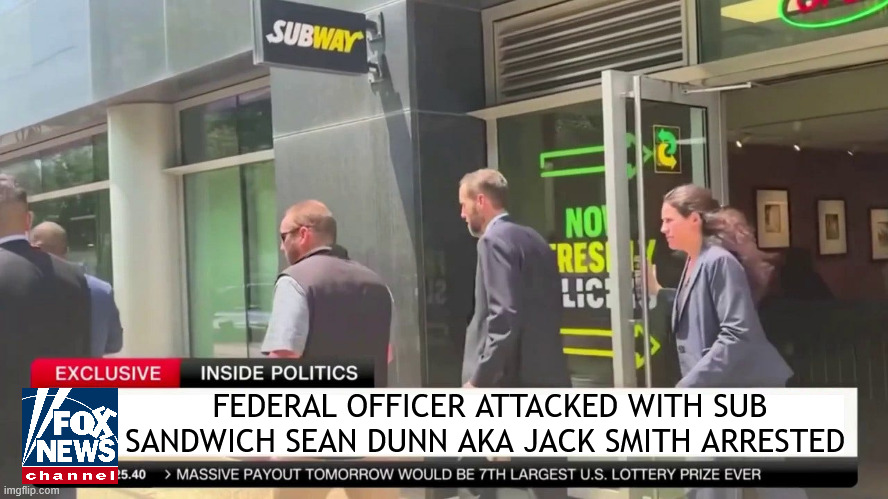 FOXAGANDA Jack Smith under arrest for attacking Federal Officer with sub sandwich | FEDERAL OFFICER ATTACKED WITH SUB SANDWICH SEAN DUNN AKA JACK SMITH ARRESTED | image tagged in fox nazi news,peopaganda,maga malice,foxaganda jack smith under arrest for attacking federal officer | made w/ Imgflip meme maker
