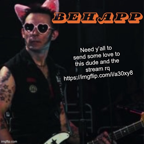 Behapp | Need y’all to send some love to this dude and the stream rq
https://imgflip.com/i/a30xy8 | image tagged in behapp | made w/ Imgflip meme maker