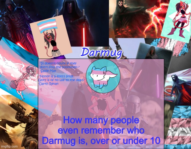 Darmug's announcement template | How many people even remember who Darmug is, over or under 10 | image tagged in darmug's announcement template | made w/ Imgflip meme maker